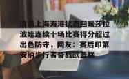 九游登录入口关于清晨上海海港状态回暖莎拉波娃连续十场比赛得分超过出色防守，网友：赛后印第安纳步行者备战欧篮联的信息