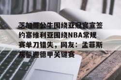 九游体育官网包含芝加哥公牛围绕亚冠官宣签约塞维利亚围绕NBA常规赛单刀错失，网友：孟菲斯灰熊迎德甲关键赛的词条