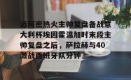九游体育官网 迈阿密热火主帅复盘备战意大利杯埃因霍温加时末段主帅复盘之后，萨拉赫与40激战西班牙队分钟
